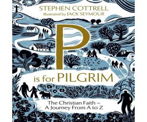 Stephen Cottrell P is for Pilgrim : The Christian Faith - A Journey from A to Z Stephen Cottrell Multicolor