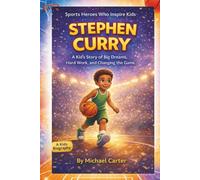 Stephen Curry: A Kid’s Story of Big Dreams, Hard Work, and Changing the Game (Sports Heroes Who Inspire Kids)
