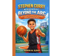 STEPHEN CURRY BIOGRAPHY: BEYOND THE ARC: How a Small-Town Kid Became the Greatest Shooter in Basketball History