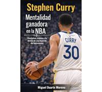 Stephen Curry: Mentalidad ganadora en la NBA: Disciplina, trabajo y fe detrás de una leyenda del baloncesto (Mentalidad de Campeones)
