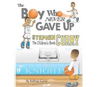 Stephen Curry: The Children's Book: The Boy Who Never Gave Up