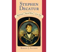 Stephen Decatur: American Naval Hero, 1779-1820