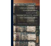 Stephen Gates of Hingham and Lancaster, Massachusetts, and His Descendants: A Preliminary Work Subject to Addition and Correction