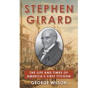 Stephen Girard : The Life and Times of America's First Tycoon