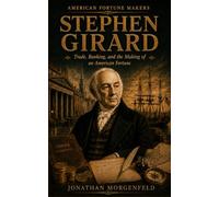 STEPHEN GIRARD: Trade, Banking, and the Making of an American Fortune (American Fortune Makers)