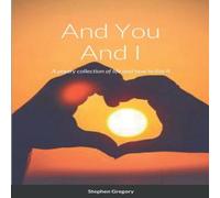 Stephen Gregory And You & I: A poetry collection of life & how to live it Stephen Gregory Multicolor