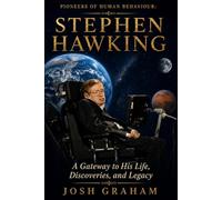 Stephen Hawking: A Gateway to His Life, Discoveries, and Legacy (Pioneers of Human Behaviour)