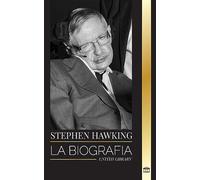 Stephen Hawking: La biografía de Hawking y sus grandes preguntas sobre el universo y la teoría del tiempo, el origen, el diseño y la historia (Ciencia)
