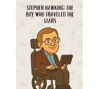 Stephen Hawking: The Boy Who Traveled the Stars (From Little Hands to Great Minds)