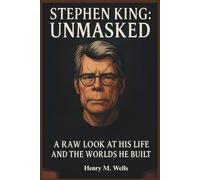 Stephen King: Unmasked: A Raw Look at His Life and the Worlds He Built