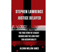 Stephen Lawrence Justice Delayed: The True Story of a Racist Murder and the Long Fight for Accountability