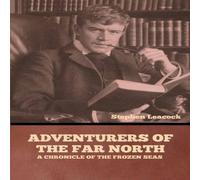 Stephen Leacock Adventurers of the Far North: A Chronicle of the Frozen Seas Stephen Leacock Multicolor