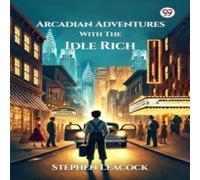 Stephen Leacock Arcadian Adventures With The Idle Rich Paperback Book Stephen Leacock Multicolor