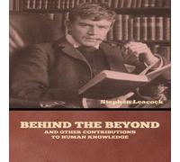 Stephen Leacock Behind the Beyond, & Other Contributions to Human Knowledge Stephen Leacock Multicolor