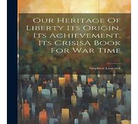 Stephen Leacock Our Heritage Of Liberty Its Origin, Its Achievement, Its CrisisA Stephen Leacock Multicolor