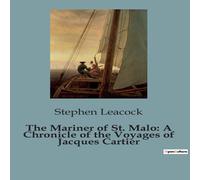 Stephen Leacock The Mariner of St. Malo: A Chronicle of the Voyages of Jacques Stephen Leacock Multicolor