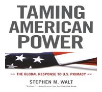Stephen M Walt Taming American Power: The Global Response to U.S. Primacy Stephen M Walt Multicolor