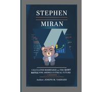 STEPHEN MIRAN: Calculated Resistance and the Quiet Battle for America’s Fiscal Future-A Biography