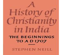 Stephen Neill A History of Christianity in India: The Beginnings to Ad 1707 Stephen Neill Multicolor