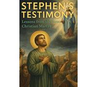 Stephen’s Testimony: Lessons from the First Christian Martyr | 43-Part Advanced Bible Study on Faith, Forgiveness, Martyrdom, and the Book of Acts