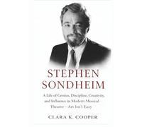 Stephen Sondheim: A Life of Genius, Discipline, Creativity, and Influence in Modern Musical Theatre-Art Isn’t Easy