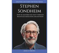 STEPHEN SONDHEIM: How he mastered his craft through relentless dedication and revision (Uplifting Life Story for Young Minds) (UPLIFTING LIFE STORIES FOR YOUNG READERS (BIOGRAPHIES))
