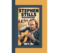 STEPHEN STILLS BIOGRAPHY: From Buffalo Springfield to Crosby, Stills & Nash - A Rock Legend’s Journey