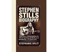 STEPHEN STILLS BIOGRAPHY: Notes from a Nearly Forgotten Era Memoir Beginnings and the Art of Remembering a Rock Legend’s Path