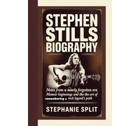 STEPHEN STILLS BIOGRAPHY: Notes from a Nearly Forgotten Era Memoir Beginnings and the Art of Remembering a Rock Legend’s Path