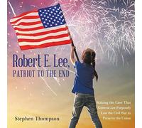 Stephen Thompson Robert E. Lee, Patriot to the End: Making the Case That General Stephen Thompson Multicolor