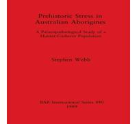 Stephen Webb Prehistoric Stress in Australian Aborigines: A Palaeopathological Stephen Webb Multicolor