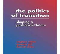 Stephen White The Politics of Transition: Shaping a Post-Soviet Future Paperback Stephen White Multicolor