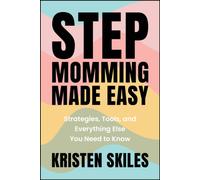 Stepmomming Made Easy : Strategies, Tools, and Everything Else You Need to Know