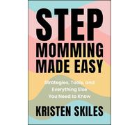 Stepmomming Made Easy: Strategies, Tools, and Everything Else You Need to Know