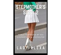 STEPMOTHER'S SISSY 2: Force Feminized by His Stepmother & Stepsister
