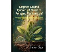 Stepped On and Ignored - A Guide to Foraging Plantain Leaf: Turn a common backyard weed into natural first aid salves, herbal medicine, and survival food (Rooting Against You)