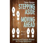 Stepping Aside, Moving Ahead: Spiritual and Practical Wisdom for Clergy Retirement