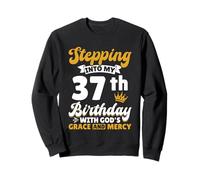 Stepping Into My 37th Birthday With Gods Grace And Mercy Sweatshirt