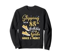 Stepping Into My 85Th Birthday With Gods Grace And Mercy Sweatshirt