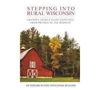 Stepping into Rural Wisconsin: Grandpa Charly's Life Vignettes, from Prussia to the Midwest