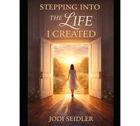 STEPPING INTO THE LIFE I’VE CREATED: What Healing Made Possible