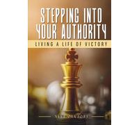 STEPPING INTO YOUR AUTHORITY: LIVING A LIFE OF VICTORY