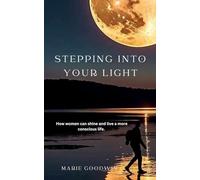 Stepping Into Your Light: How women can shine and live a more conscious life.