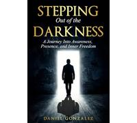Stepping Out of the Darkness: A journey Into Awareness, Presence and Inner Freedom
