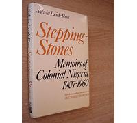 Stepping-Stones: Memoirs of Colonial Nigeria 1907-1960