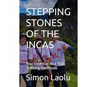 STEPPING STONES OF THE INCAS: Your Essential Inca Trail Trekking Handbook