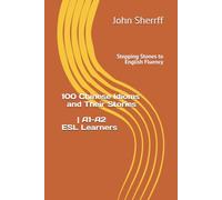 Stepping Stones to English Fluency: 100 Chinese Idioms and Their Stories for A1+, A2, A2+ Learners
