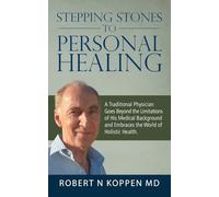 Stepping Stones to Personal Healing: A Traditional Physician Goes Beyond the Limitations of His Medical Background and Embraces the World of Holistic Health.
