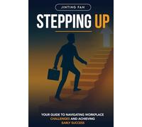 STEPPING UP: Your Guide to Navigating Workplace Challenges and Achieving Early Success