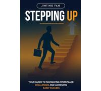 STEPPING UP: Your Guide to Navigating Workplace Challenges and Achieving Early Success